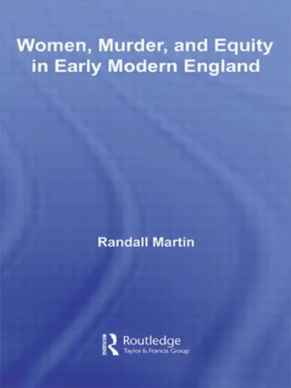 Women, Murder, and Equity in Early Modern England - Martin, Randall (University of New Brunswick, Fredericton, Canada)