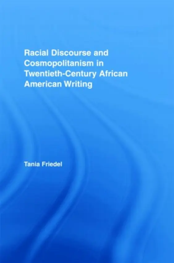 Racial Discourse and Cosmopolitanism in Twentieth-Century African American Writing - Friedel, Tania (New York University, USA)