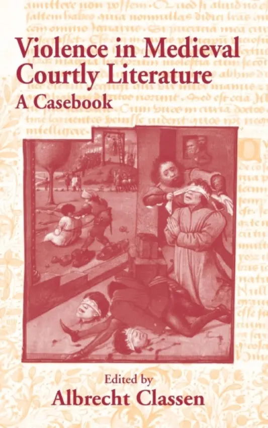 Violence in Medieval Courtly Literature - Classen, Albrecht