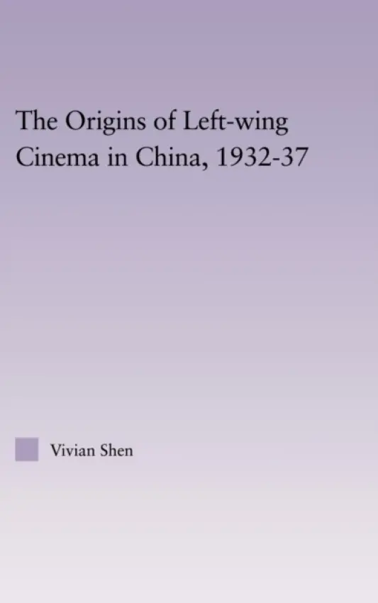 Origins of Leftwing Cinema in China, 1932-37 - Shen, Vivian