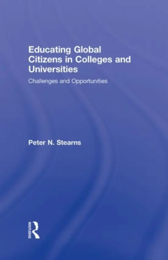 Educating Global Citizens in Colleges and Universities - Stearns, Peter N.
