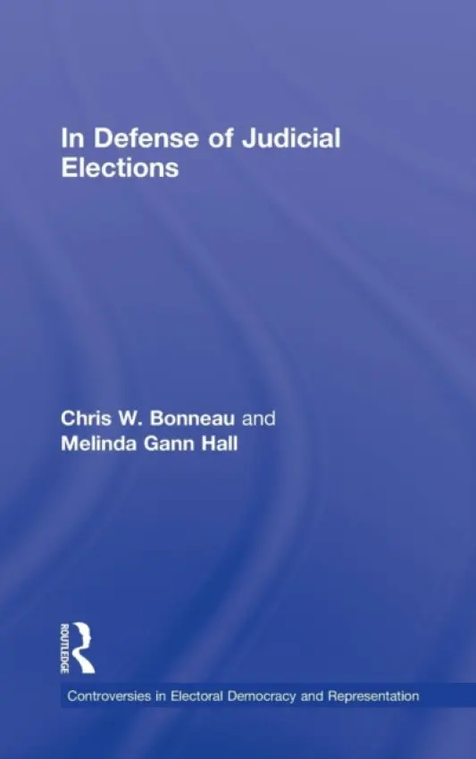 In Defense of Judicial Elections - Bonneau, Chris W. (University of Pittsburgh, USA) a Hall, Melinda Gann (Michigan State University, USA)