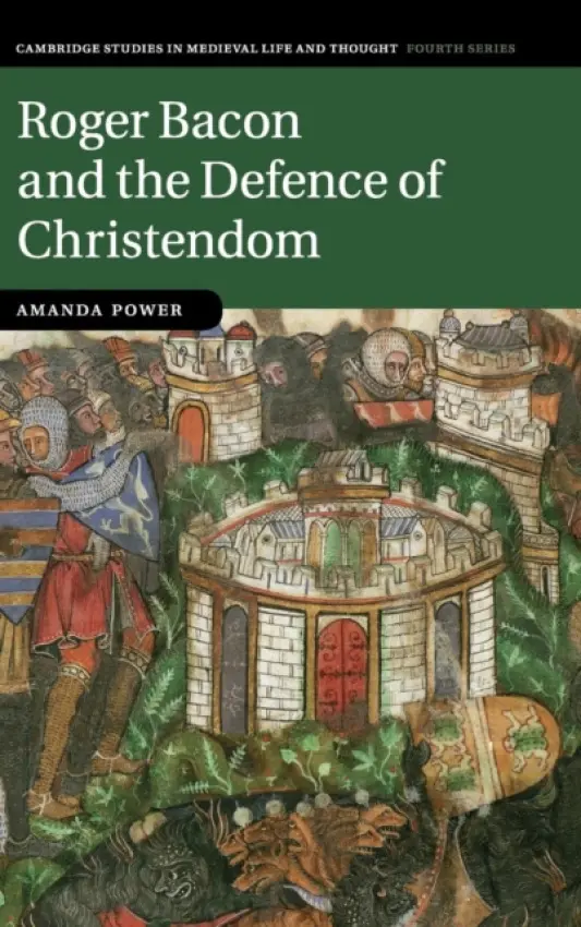 Roger Bacon and the Defence of Christendom - Power, Amanda (Dr, University of Oxford)