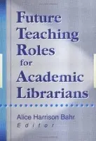 Future Teaching Roles for Academic Librarians - Bahr, Alice Harrison
