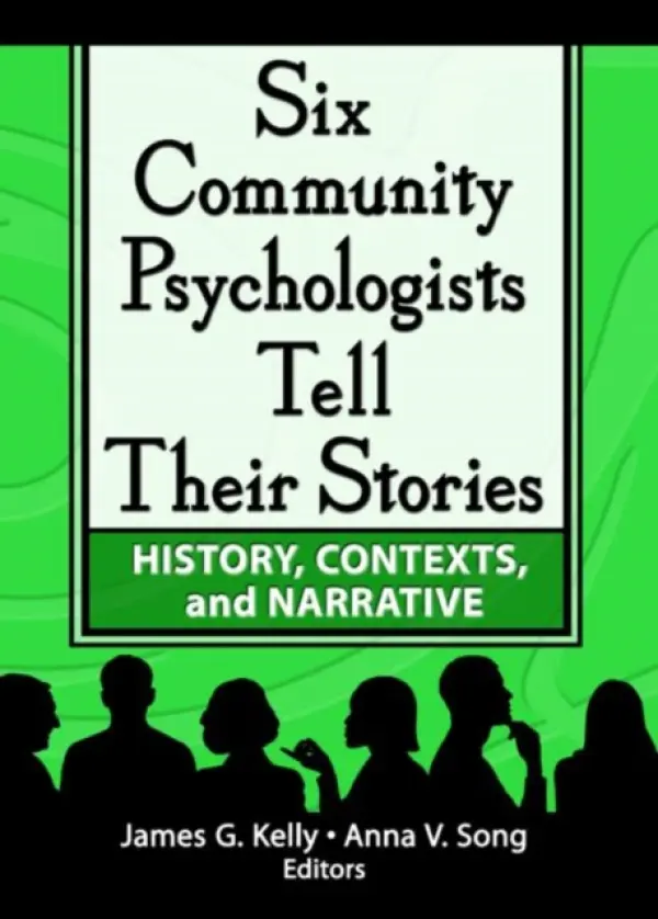 Six Community Psychologists Tell Their Stories - Kelly, James G a Song, Anna (Univ Of California @ Davis, Davis, CA, USA)