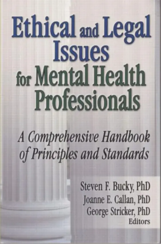 Ethical and Legal Issues for Mental Health Professionals - Bucky, Steven F (Alliant International University, San Diego, USA) a Callan, Joanne E (Alliant International University, San Diego, USA) a Stricker, George (Argosy University, Washington D.C., USA)