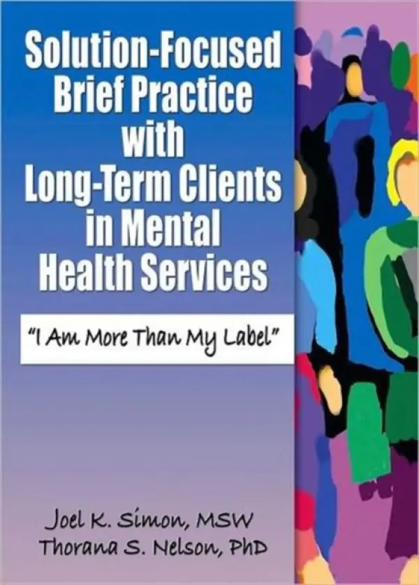 Solution-Focused Brief Practice with Long-Term Clients in Mental Health Services - Simon, Joel K. a Nelson, Thorana S.