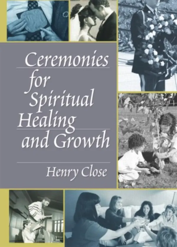 Ceremonies for Spiritual Healing and Growth - Close, Henry (Director, The Milton H. Erickson Institute of Atlanta, USA)
