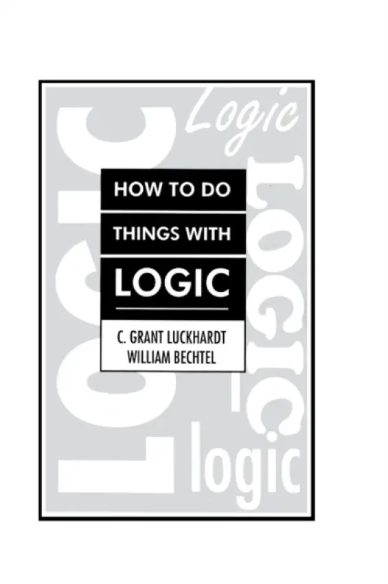 How To Do Things With Logic - Luckhardt, C. Grant a Bechtel, William a Luckhardt, Grant