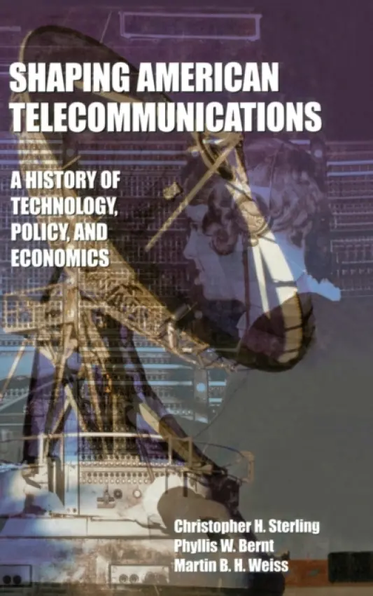 Shaping American Telecommunications - Sterling, Christopher a Bernt, Phyllis W. (Ohio University, USA) a Weiss, Martin B.H. (University of Pittsburgh, USA)