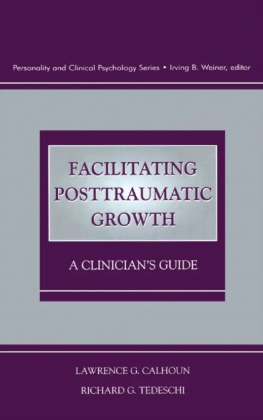 Facilitating Posttraumatic Growth - Calhoun, Lawrence G. (University of North Carolina at Charlotte, USA) a Tedeschi, Richard G. (Boulder Crest Institute, Virginia, USA)
