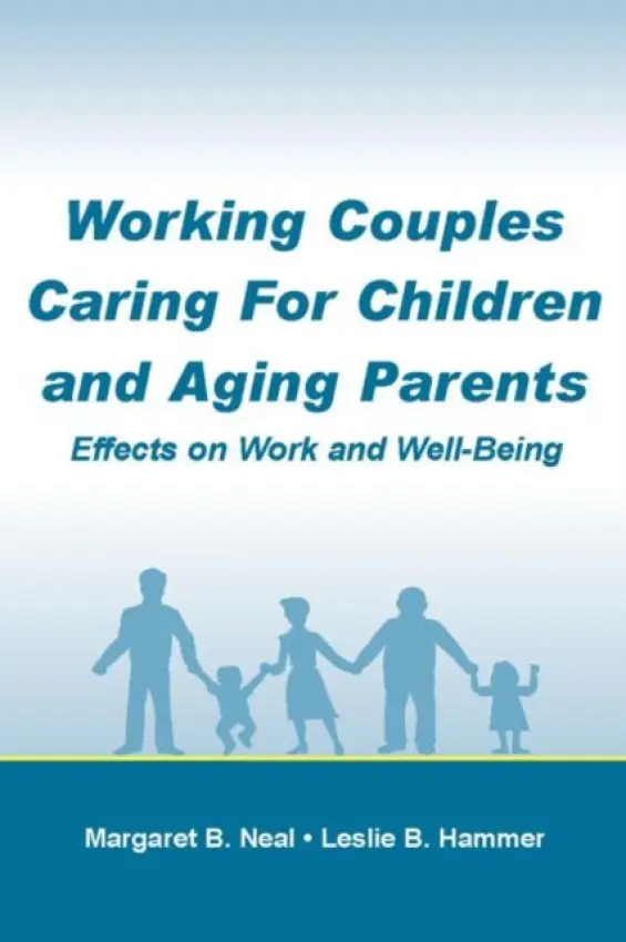 Working Couples Caring for Children and Aging Parents - Neal, Margaret B. a Hammer, Leslie B.
