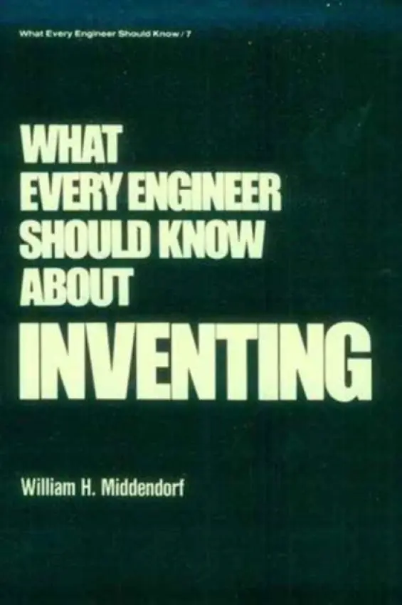 What Every Engineer Should Know about Inventing - Middendorf, William H.