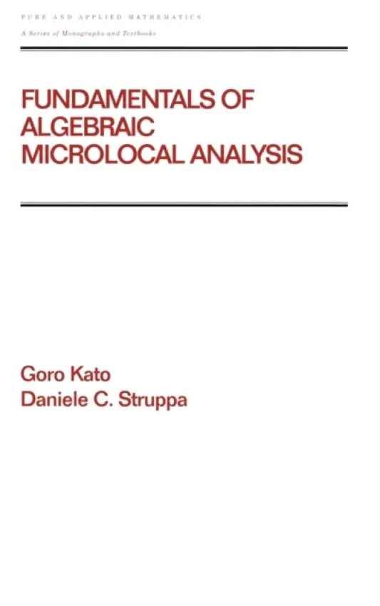 Fundamentals of Algebraic Microlocal Analysis - Kato, Goro a Struppa, Daniele C