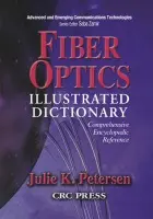 Fiber Optics Illustrated Dictionary - Petersen, J.K. (Computer Consultant, Writer, Educator, Bellingham, Washington, USA)