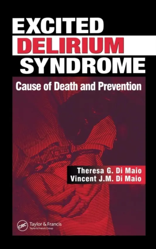 Excited Delirium Syndrome - DiMaio, Theresa G. a DiMaio M.D., Vincent J.M.