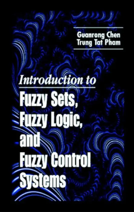 Introduction to Fuzzy Sets, Fuzzy Logic, and Fuzzy Control Systems - Chen, Guanrong a Pham, Trung Tat