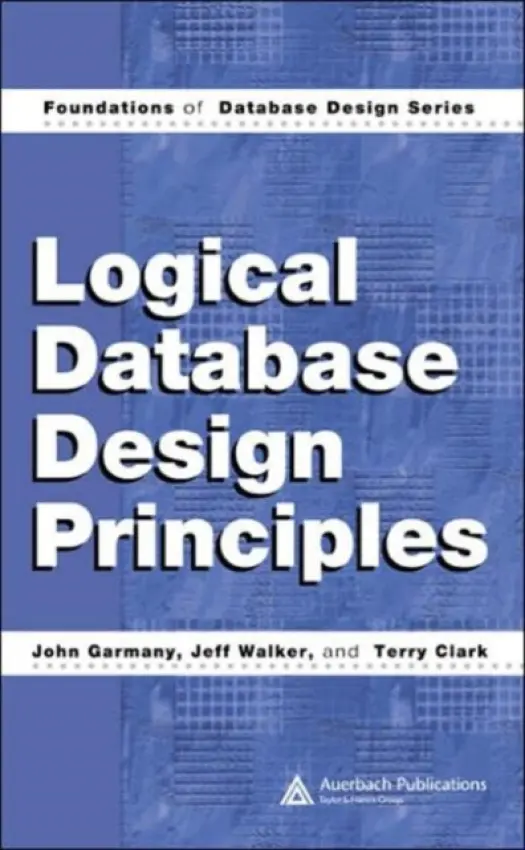 Logical Database Design Principles - Garmany, John a Walker, Jeff a Clark, Terry