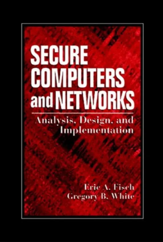 Secure Computers and Networks - Fisch, Eric A. a White, Gregory B.