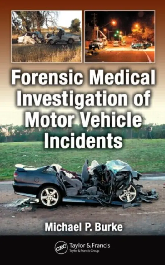 Forensic Medical Investigation of Motor Vehicle Incidents - Burke, Michael P. (Victorian Institute of Forensic Medicine, Australia)
