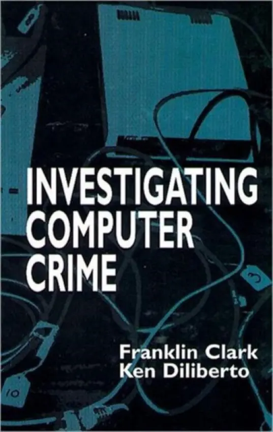 Investigating Computer Crime - Clark, Franklin a Diliberto, Ken