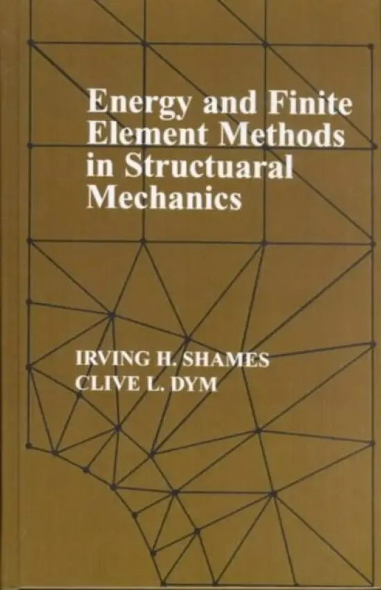 Energy and Finite Element Methods In Structural Mechanics - Shames, Irving H