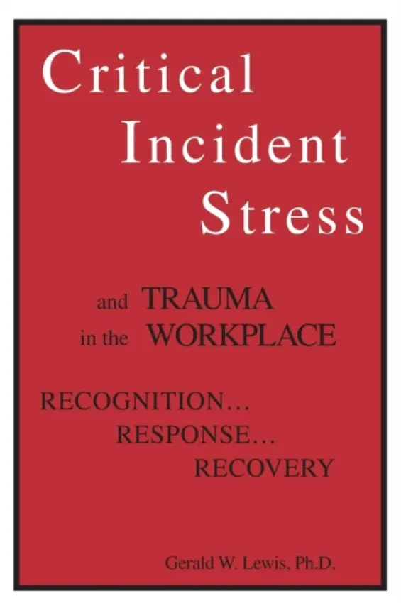 Critical Incident Stress And Trauma In The Workplace - Lewis, Gerald W.