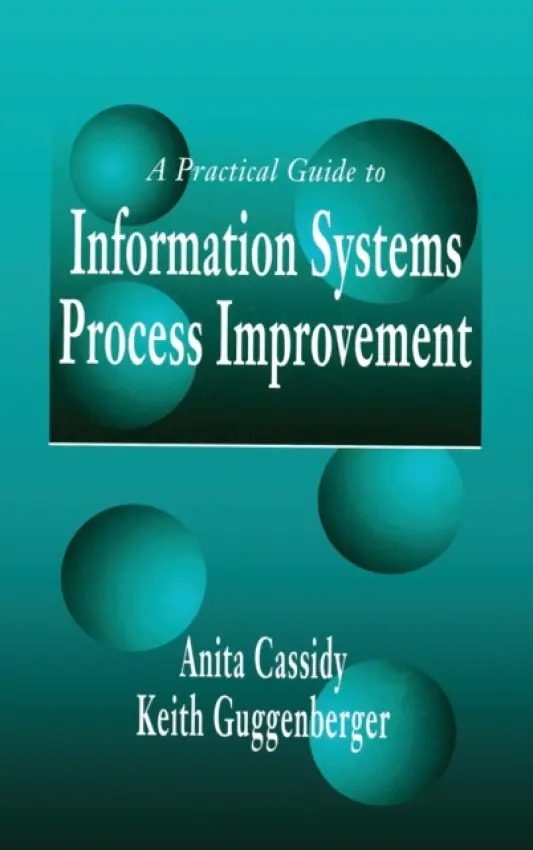 Practical Guide to Information Systems Process Improvement - Cassidy, Anita a Guggenberger, Keith