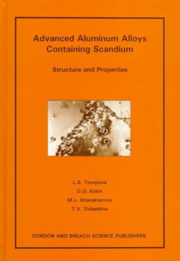 Advanced Aluminum Alloys Containing Scandium - Toropova, L S a Eskin, Dmitry G. (Brunel University, Uxbridge, UK) a Kharakterova, M L a Dobatkina, T V