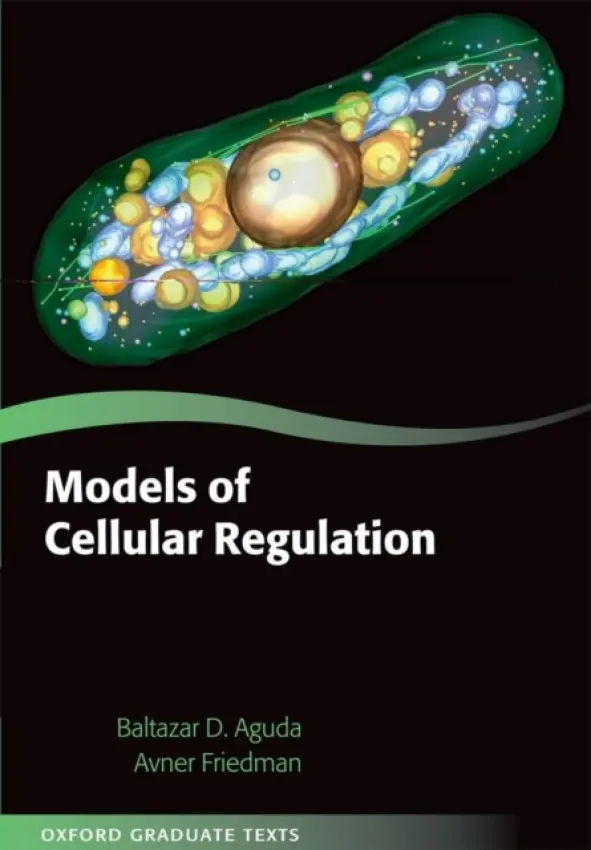 Models of Cellular Regulation - Aguda, Baltazar (Visiting Associate Professor, The Ohio State University) a Friedman, Avner (Director, Mathematical Biosciences Institute, The Ohio State University)