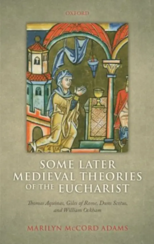 Some Later Medieval Theories of the Eucharist - Adams, Marilyn McCord (Distinguished Research Professor of Philosophy, University of North Carolina, Chapel Hill)