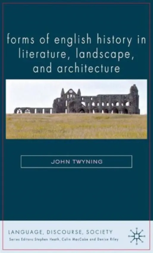 Forms of English History in Literature, Landscape, and Architecture - Twyning, J.
