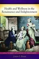 Health and Wellness in the Renaissance and Enlightenment - Byrne, Joseph P. (Belmont University, USA)