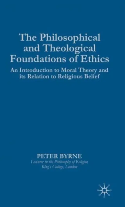 Philosophical and Theological Foundations of Ethics - Byrne, P.