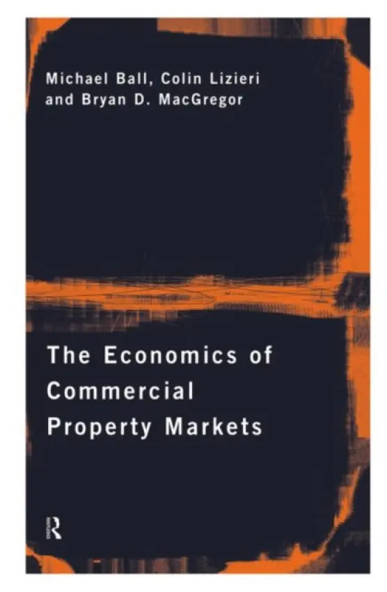 Economics of Commercial Property Markets - Ball, Michael (University of Reading, UK) a Lizieri, Colin (University of Reading, UK) a MacGregor, Bryan (University of Aberdeen Business School, UK)