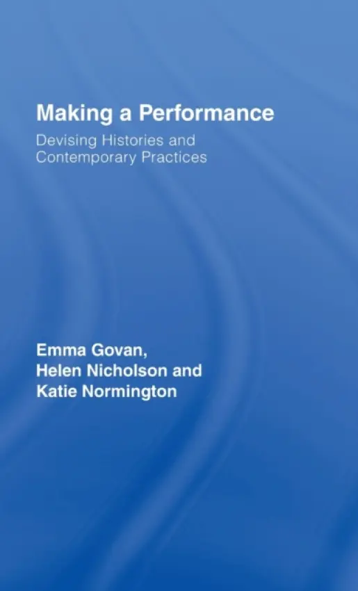 Making a Performance - Govan, Emma (Royal Holloway, University of London, UK) a Nicholson, Helen (Royal Holloway, University of London, UK) a Normington, Katie (Royal Holloway, University of London, UK)