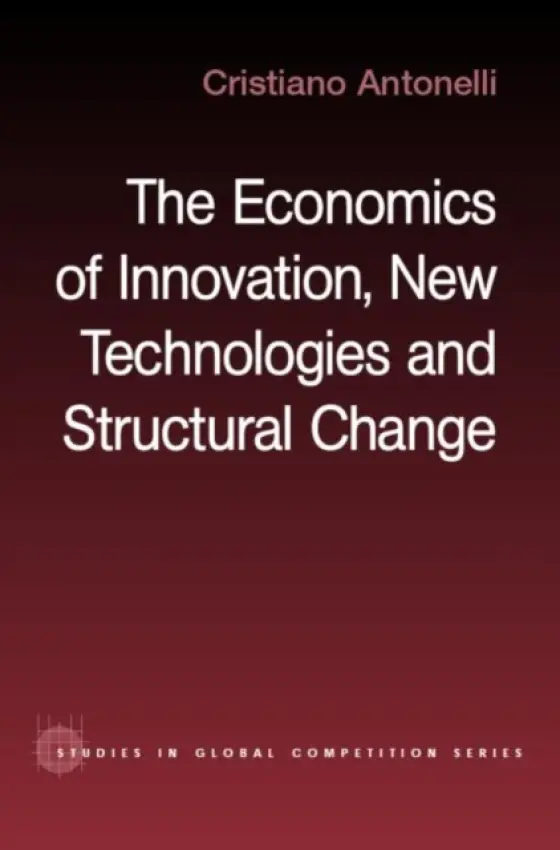 Economics of Innovation, New Technologies and Structural Change - Antonelli, Cristiano (University of Torino, Italy)