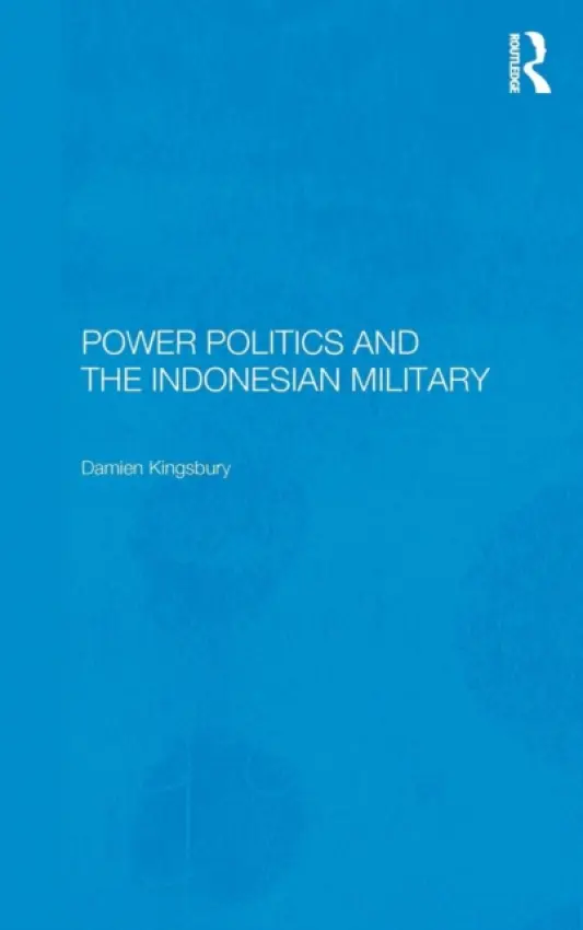 Power Politics and the Indonesian Military - Kingsbury, Damien