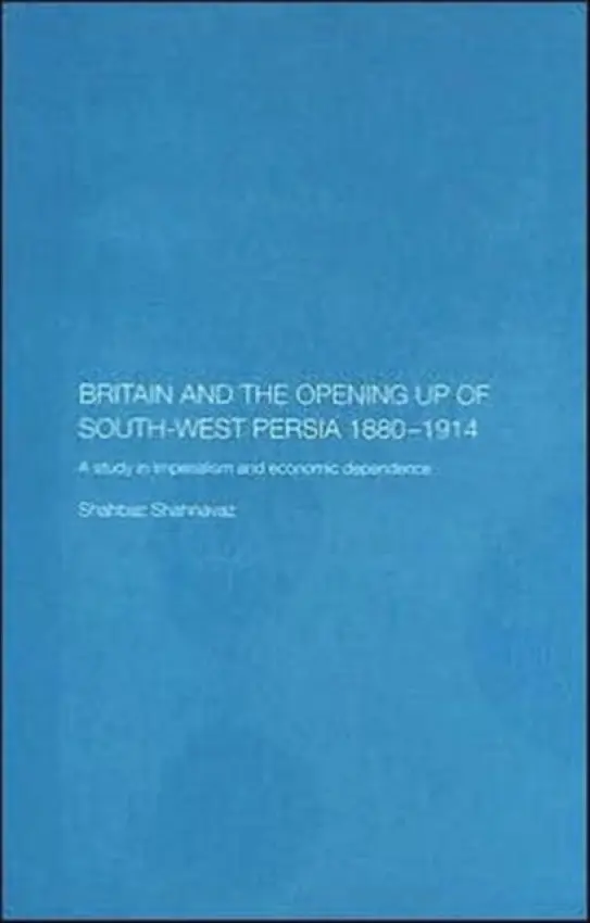 Britain and South-West Persia 1880-1914 - Shahnavaz, Shahbaz