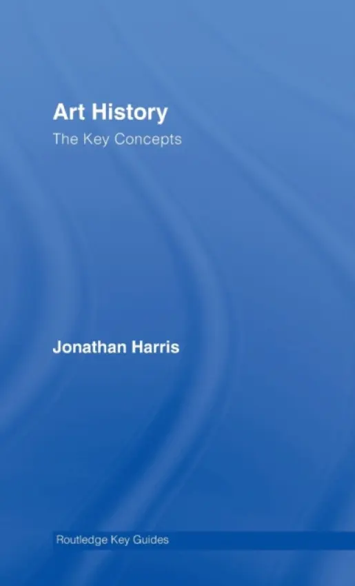 Art History: The Key Concepts - Harris, Jonathan (Universiity for the Creative Arts, UK)