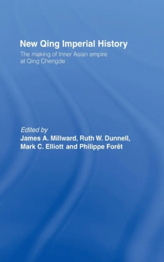 New Qing Imperial History - Dunnell, Ruth W. (Kenyon College, USA) a Elliott, Mark C. (Harvard University, USA) a Foret, Philippe (Swiss National Science Foundation, Switzerland) a Millward, James A (Georgetown University, USA)
