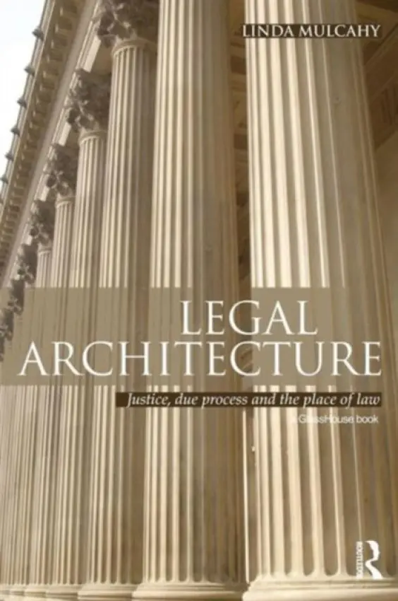 Legal Architecture - Mulcahy, Linda (London School of Economics and Political Science, UK)
