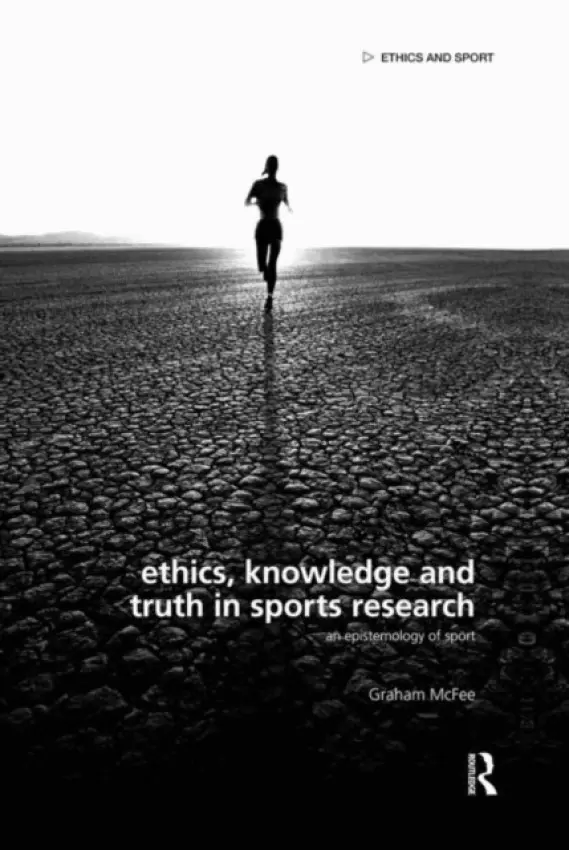 Ethics, Knowledge and Truth in Sports Research - McFee, Graham (University of Brighton, UK / California State University Fullerton, USA)