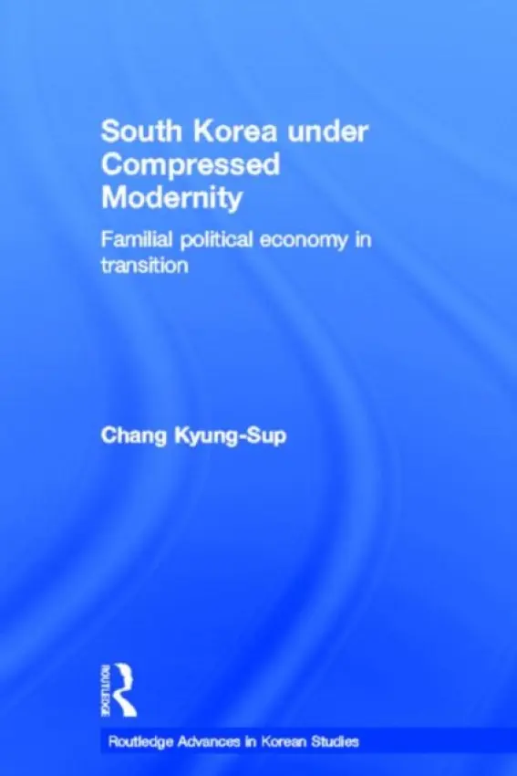 South Korea under Compressed Modernity - Chang, Kyung-Sup