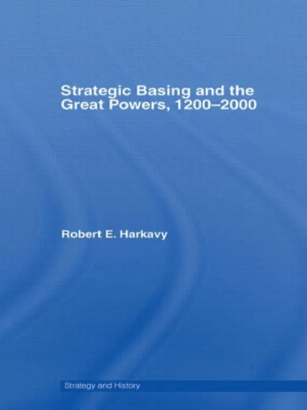 Strategic Basing and the Great Powers, 1200-2000 - Harkavy, Robert E. (Professor Emeritus Pennsylvania State University, USA)