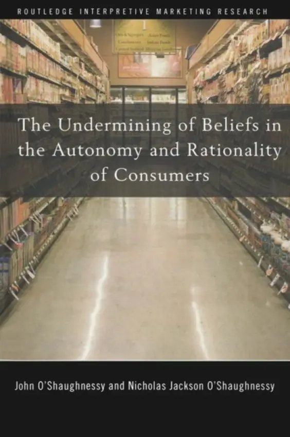 Undermining of Beliefs in the Autonomy and Rationality of Consumers - O'Shaughnessy, John a O'Shaughnessy, Nicholas