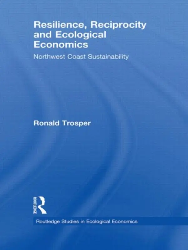 Resilience, Reciprocity and Ecological Economics - Trosper, Ronald (University of British Columbia, Canada)