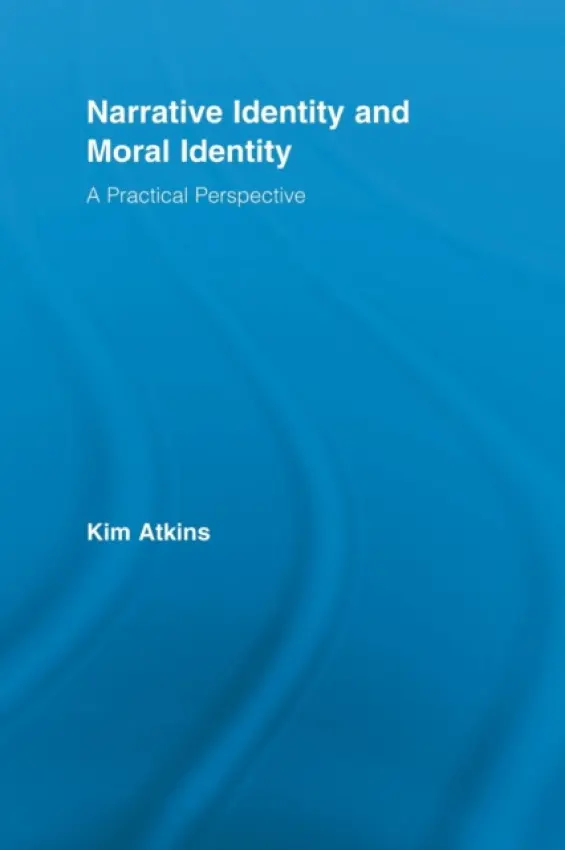 Narrative Identity and Moral Identity - Atkins, Kim (University of Wollongong, Australia)