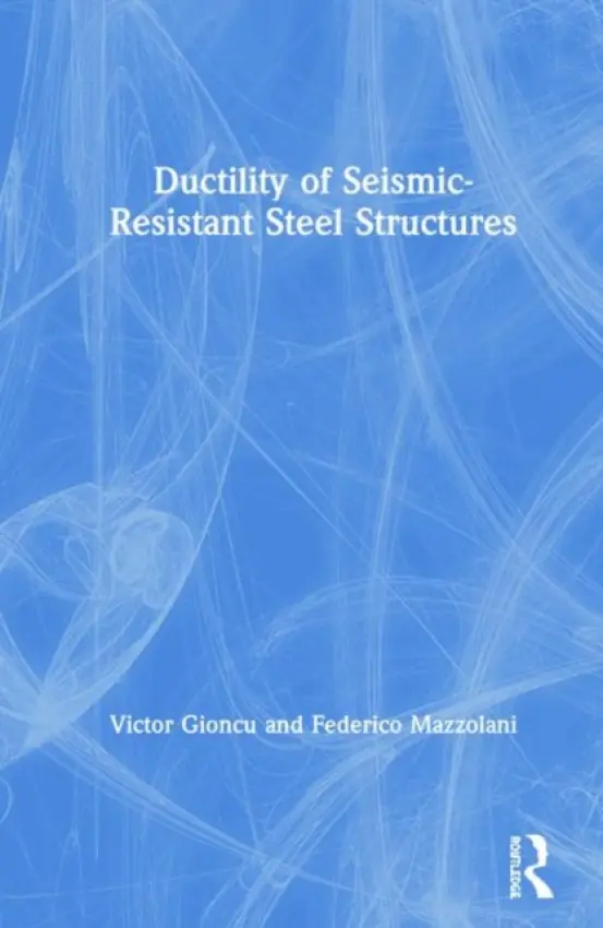 Ductility of Seismic-Resistant Steel Structures - Gioncu, Victor a Mazzolani, Federico
