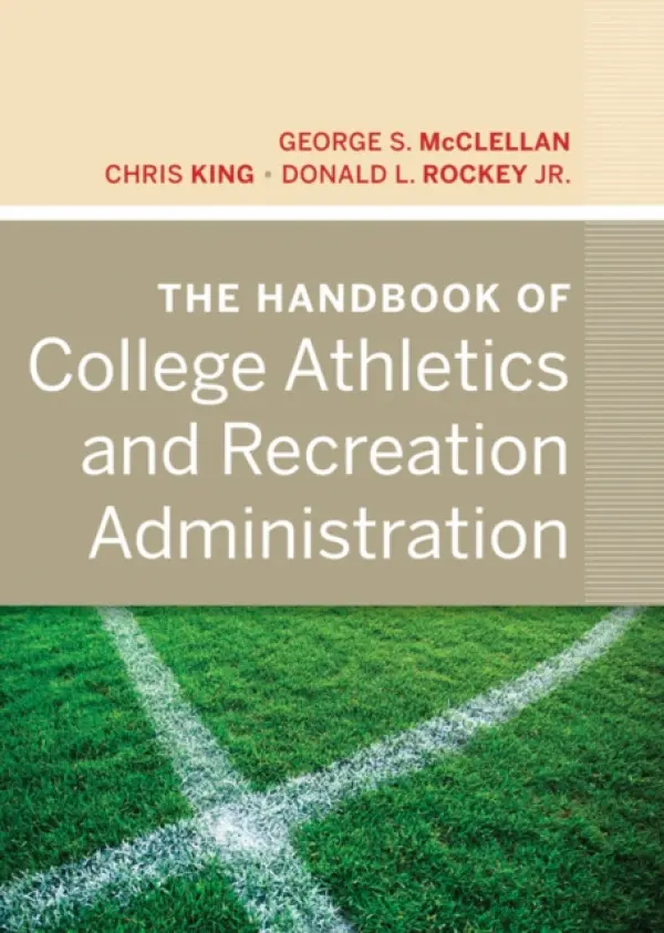 Handbook of College Athletics and Recreation Administration - McClellan, George S. a King, Chris a Rockey, Donald L.